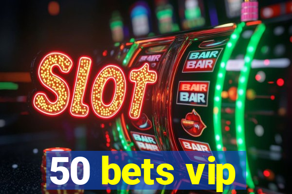 50 bets vip